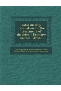 Total Dietary Regulation in the Treatment of Diabetes - Primary Source Edition