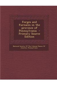 Forges and Furnaces in the Province of Pennsylvania