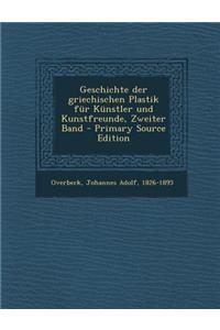 Geschichte Der Griechischen Plastik Fur Kunstler Und Kunstfreunde, Zweiter Band - Primary Source Edition