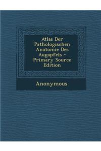 Atlas Der Pathologischen Anatomie Des Augapfels