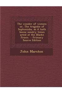 The Wonder of Women; Or, the Tragedie of Sophonisba, as It Hath Beene Sundry Times Acted at the Blacke Friers