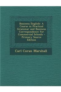 Business English: A Course in Practical Grammar and Business Correspondence for Commercial Schools