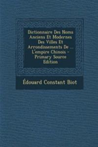 Dictionnaire Des Noms Anciens Et Modernes Des Villes Et Arrondissements de ... L'Empire Chinois