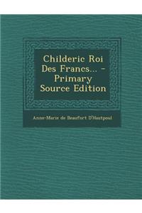Childeric Roi Des Francs... - Primary Source Edition