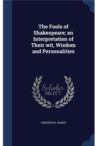 Fools of Shakespeare; an Interpretation of Their wit, Wisdom and Personalities