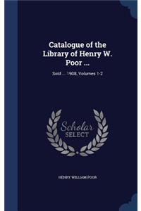 Catalogue of the Library of Henry W. Poor ...