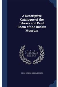 Descriptive Catalogue of the Library and Print Room of the Ruskin Museum