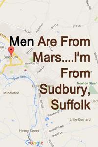 Men Are from Mars....I'm from Sudbury, Suffolk