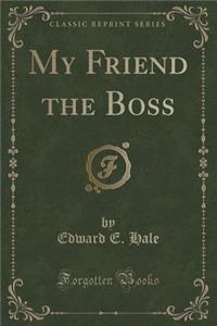 My Friend the Boss (Classic Reprint)