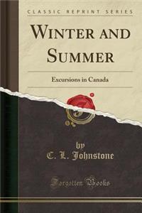 Winter and Summer: Excursions in Canada (Classic Reprint)