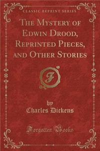 The Mystery of Edwin Drood, Reprinted Pieces, and Other Stories (Classic Reprint)