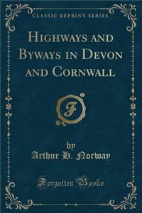 Highways and Byways in Devon and Cornwall (Classic Reprint)