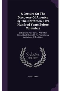 A Lecture On The Discovery Of America By The Northmen, Five Hundred Years Before Columbus