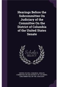 Hearings Before the Subcommittee On Judiciary of the Committee On the District of Columbia of the United States Senate