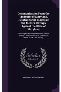 Communication from the Treasurer of Maryland, Relative to the Claims of the Messrs. Barings Against the State of Maryland