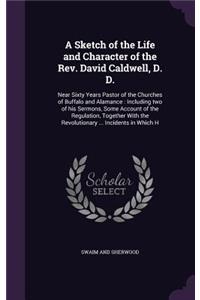 A Sketch of the Life and Character of the Rev. David Caldwell, D. D.