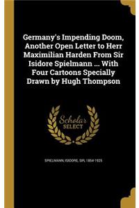 Germany's Impending Doom, Another Open Letter to Herr Maximilian Harden From Sir Isidore Spielmann ... With Four Cartoons Specially Drawn by Hugh Thompson