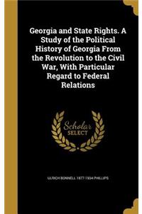 Georgia and State Rights. A Study of the Political History of Georgia From the Revolution to the Civil War, With Particular Regard to Federal Relations