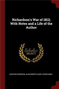 Richardson's War of 1812; With Notes and a Life of the Author