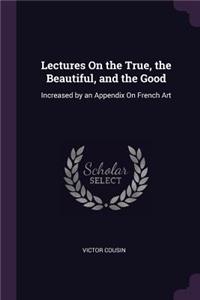 Lectures On the True, the Beautiful, and the Good