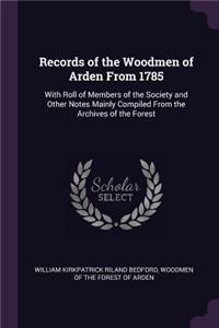 Records of the Woodmen of Arden From 1785