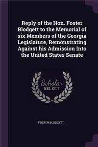 Reply of the Hon. Foster Blodgett to the Memorial of six Members of the Georgia Legislature, Remonstrating Against his Admission Into the United States Senate