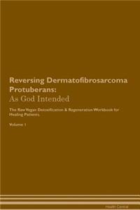 Reversing Dermatofibrosarcoma Protuberans: As God Intended the Raw Vegan Plant-Based Detoxification & Regeneration Workbook for Healing Patients. Volume 1