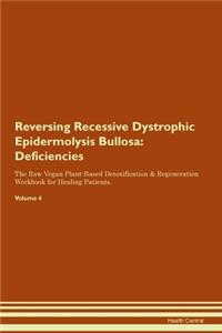 Reversing Recessive Dystrophic Epidermolysis Bullosa: Deficiencies The Raw Vegan Plant-Based Detoxification & Regeneration Workbook for Healing Patients. Volume 4