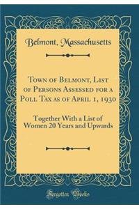 Town of Belmont, List of Persons Assessed for a Poll Tax as of April 1, 1930: Together with a List of Women 20 Years and Upwards (Classic Reprint)