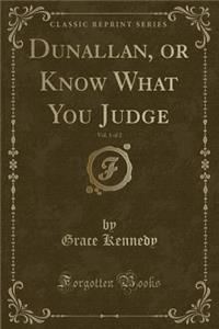 Dunallan, or Know What You Judge, Vol. 1 of 2 (Classic Reprint)