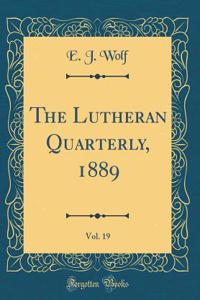 The Lutheran Quarterly, 1889, Vol. 19 (Classic Reprint)