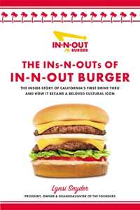 Ins-N-Outs of In-N-Out Burger: The Inside Story of California's First Drive-Through and How It Became a Beloved Cultural Icon