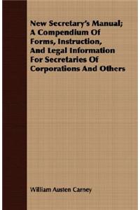 New Secretary's Manual; A Compendium Of Forms, Instruction, And Legal Information For Secretaries Of Corporations And Others