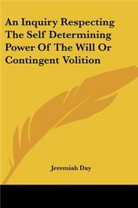 Inquiry Respecting the Self Determining Power of the Will or Contingent Volition