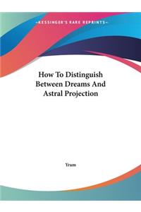 How To Distinguish Between Dreams And Astral Projection
