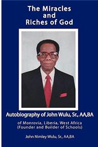 Miracles and Riches of God: Autobiography of John Nimley Wulu, Sr. of Monrovia, Liberia, West Africa (Founder and Builder of Schools)