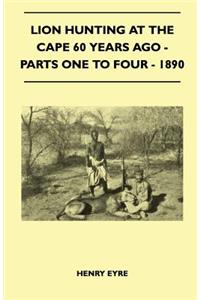 Lion Hunting At The Cape 60 Years Ago - Parts One To Four - 1890