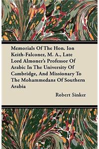 Memorials Of The Hon. Ion Keith-Falconer, M. A., Late Lord Almoner's Professor Of Arabic In The University Of Cambridge, And Missionary To The Mohammedans Of Southern Arabia