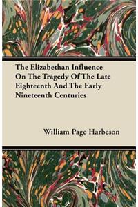 The Elizabethan Influence On The Tragedy Of The Late Eighteenth And The Early Nineteenth Centuries