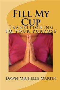 Fill My Cup: Transitioning to Your Purpose