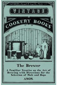 Brewer - A Familiar Treatise on the Art of Brewing with Directions for the Selection of Malt and Hops