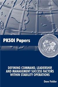 Defining Command, Leadership, and Management - Success Factors Within Stability Operations