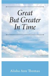 Great But Greater In Time