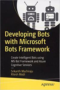 Developing Bots with Microsoft Bots Framework: Create Intelligent Bots using MS Bot Framework and Azure Cognitive Services