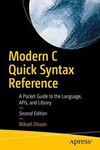 Modern C Quick Syntax Reference: A Pocket Guide To The Language, Apis, And Library