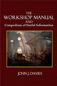 The Workshop Manual: And Compedium of Useful Information