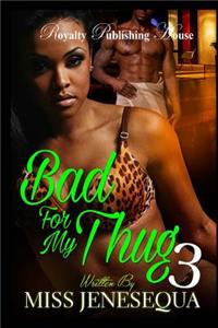 Bad For My Thug 3
