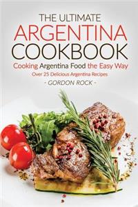 The Ultimate Argentina Cookbook - Cooking Argentina Food the Easy Way: Over 25 Delicious Argentina Recipes