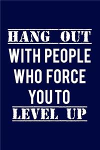 Hang out with people who force you to level up