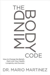 The Mindbody Code: How to Change the Beliefs That Limit Your Health, Longevity, and Success